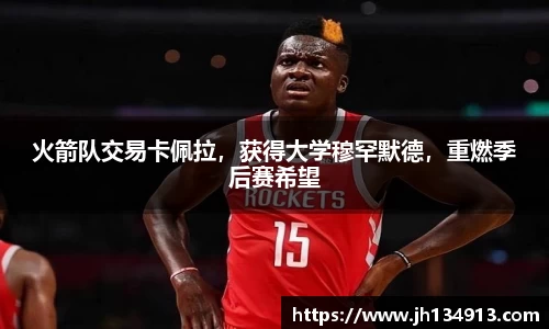 火箭队交易卡佩拉，获得大学穆罕默德，重燃季后赛希望
