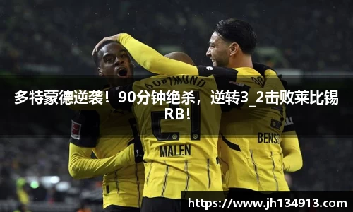 多特蒙德逆袭！90分钟绝杀，逆转3_2击败莱比锡RB！