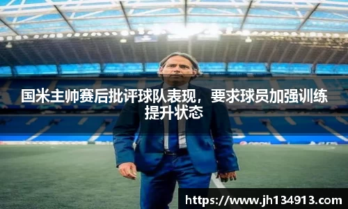 国米主帅赛后批评球队表现，要求球员加强训练提升状态
