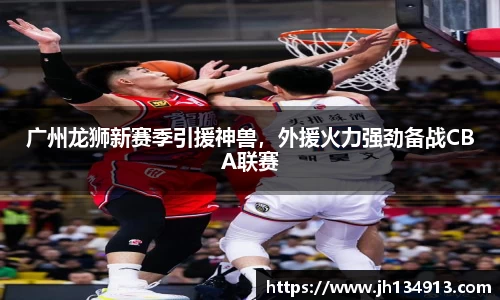 广州龙狮新赛季引援神兽，外援火力强劲备战CBA联赛