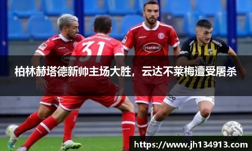 柏林赫塔德新帅主场大胜，云达不莱梅遭受屠杀