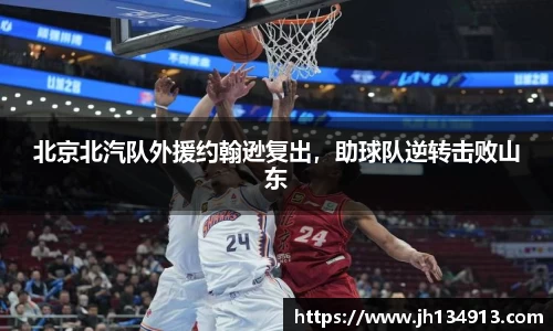 北京北汽队外援约翰逊复出，助球队逆转击败山东