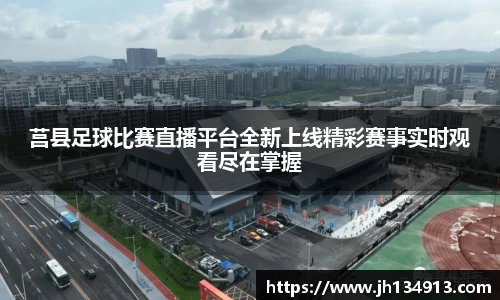 莒县足球比赛直播平台全新上线精彩赛事实时观看尽在掌握