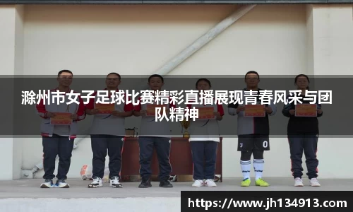 滁州市女子足球比赛精彩直播展现青春风采与团队精神