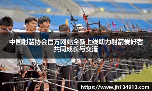 中国射箭协会官方网站全新上线助力射箭爱好者共同成长与交流
