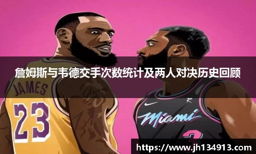 詹姆斯与韦德交手次数统计及两人对决历史回顾