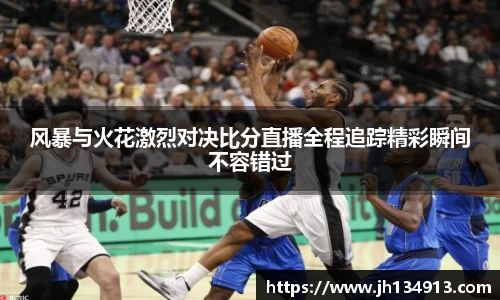 风暴与火花激烈对决比分直播全程追踪精彩瞬间不容错过